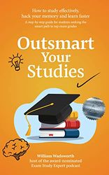 Outsmart Your Studies: How To Study & Learn Effectively: Hack Your Memory With Faster Revision Techniques For Exam Succe