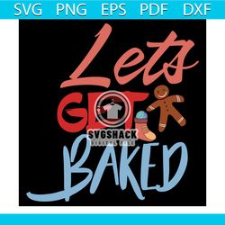 Let's Get Baked Svg, Christmas Svg, Xmas Svg, Happy Holiday Svg, Christmas Gift Svg