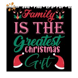 Family Is The Greatest Christmas Gift Svg, Christmas Svg, Xmas Svg, Xmas Hat Svg