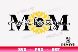 we love you mom sunflower svg cutting file flower svg image for cricut mother's day vinyl decal vector
