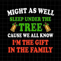 Might As Well Sleep Under The Tree Cause We All Know I'm The Gift In The Family Svg, Family Christmas Svg, Family Xmas S