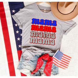 Mama July 4th T-Shirt, America Shirt, Mama Life, Mom Life, Gift for Mom, Memorial Shirt, American Mama tee, 4th of July