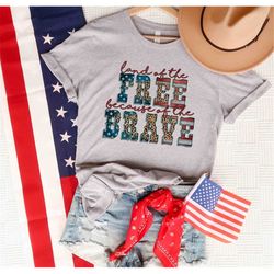 Land of the Free Because of the Brave T-Shirt, 4th of July Shirt, America Shirt, Independence Day Shirt, Patriotic Shirt
