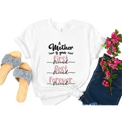 A Mother is Your First Friend, Best Friend, Forever Friend T-shirt , Gift For Mom, Mothers Day Gift, Mothers Day T-shirt