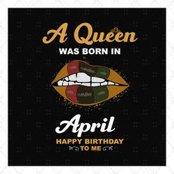 Birthday A Queen Was Born In April Lips Svg