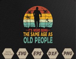 Its Weird Being Same Age As Old People Funny Saying Svg, Eps, Png, Dxf, Digital Download