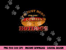 Im Just Here For The Hot Dogs Funny Foodie Weiner Hot Dog  png, sublimation copy