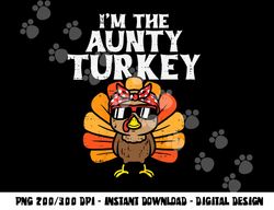 Im The Aunty Turkey Matching Family Thanksgiving Aunt Women png, sublimation copy