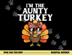 Im The Aunty Turkey Matching Family Thanksgiving Aunt Women png, sublimation copy