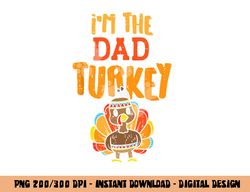 Im The Dad Turkey Funny Thanksgiving Matching Daddy Papa Men png, sublimation copy