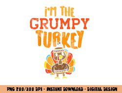Im The Grumpy Turkey Matching Thanksgiving Family Grandpa png, sublimation copy