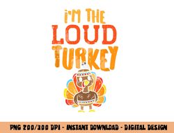 Im The Loud Turkey Thanksgiving Matching Family Kids Boys png, sublimation copy