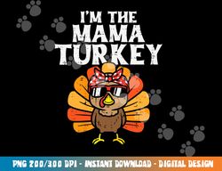 Im The Mama Turkey Matching Family Thanksgiving Mom Women png, sublimation copy