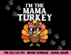 Im The Mama Turkey Matching Family Thanksgiving Mom Women png, sublimation copy