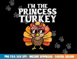 Im The Princess Turkey Matching Family Thanksgiving Girls png, sublimation copy