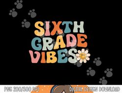 Sixth Grade Vibes - 6th Grade Team Retro 1st Day of School  png, sublimation copy