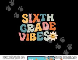 Sixth Grade Vibes - 6th Grade Team Retro 1st Day of School  png, sublimation copy