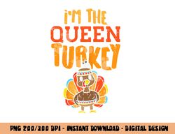 Im The Queen Turkey Matching Thanksgiving Family Wife Mom png, sublimation copy