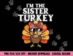 Im The Sister Turkey Matching Family Thanksgiving Girls png, sublimation copy