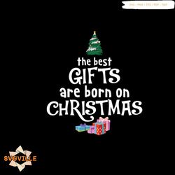 The Best Gifts Are Born On Christmas Svg, Christmas Svg, The Best Gifts Svg