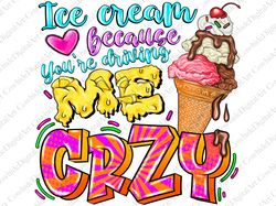 Ice Cream, because youre driving ME crazy Png, Summer Png Sublimation Design, Beach Png, Hello Sunsh