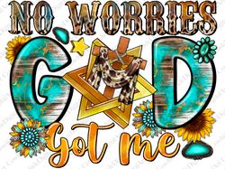 No Worries God Got Me png sublimation design download, God Got Me png, Christian png, Faith png,  Be