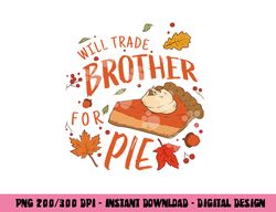 Ironic Will Trade Brother for Pie Family Thanksgiving png, sublimation copy