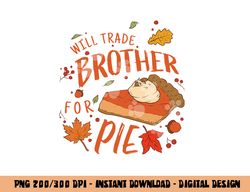 Ironic Will Trade Brother for Pie Family Thanksgiving png, sublimation copy