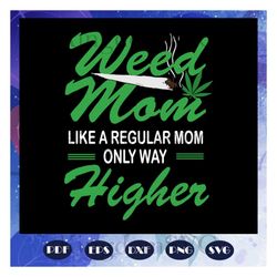 Weed mom like a regular mom only way higher, weed svg, cannabis weed, cannabis svg, love weed, mom svg, gift for mom, lo