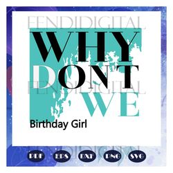 Why donnot we birthday girl, birthday girl svg, birthday svg, birthday girl gift, birthday gift, why dont we, birthday b