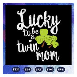 Womens Lucky To Be A Twin Mom svg, lucky svg, St Patricks Day svg, Mother Shirt svg, clover svg, Family svg, Files For C