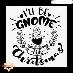 I'll Be Gnome For Christmas Svg, Christmas Svg, Gnome Svg, Mistletoe Svg