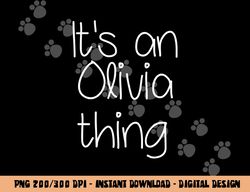 IT S AN OLIVIA THING Funny Birthday Women Name Gift Idea png, sublimation copy