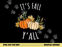It s Fall Y all - Funny Autumn & Thanksgiving Day Gift png, sublimation copy