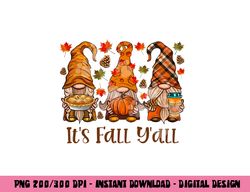 It s Fall Y all Gnome Autumn Gnomes Pumpkin Spice Season png, sublimation copy