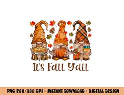 It s Fall Y all Gnome Autumn Gnomes Pumpkin Spice Season png, sublimation copy