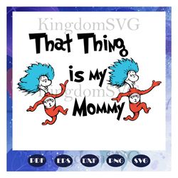 That thing is my mommy svg, mommy svg, Dr seuss svg, Dr Seuss bundle svg, Dr seuss, Dr seuss png, one fish svg, two fish