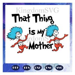That thing is my mother svg, mother svg, Dr seuss svg, Dr Seuss bundle svg, Dr seuss, Dr seuss png, one fish svg, two fi
