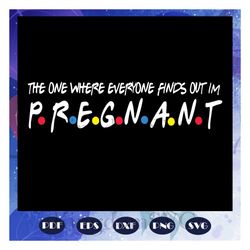 The one where everyone can finds out I am pregnant svg, pregnant svg, pregnant shirt, pregnant gift, mom svg, mom shirt,