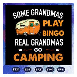 Some grandmas play bingo svg, real grandmas go camping svg, mothers day svg, camping svg, camping lover, camping lover g