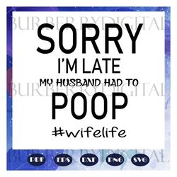 sorry i am late my husband had to poop, husband svg, husband life, husband birthday, husband gift, best husband ever, gi