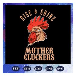 Rise and shine mother cluckers svg, rooster svg, farmhouse svg,farmhouse sign svg, farm life svg, funny chicken lady shi