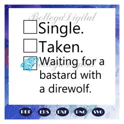 Single taken waiting for a bastard with a direwolf svg, daenerys svg, daenerys art, targaryen svg, game of thrones svg,