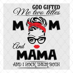 God Gifted Me Two Titles Mom And Mama Svg, Mom And Mama Svg, Mom Svg, Mama Svg, Mom Mama Svg, Mom Grandma Svg, Grandma S