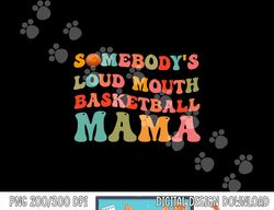 Somebody s Loudmouth Basketball Mama, Basketball Mothers Day  png, sublimation copy