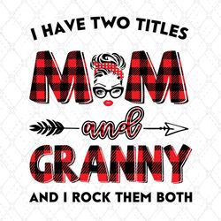 I Have Two Titles Mom And Granny Svg, Trending Svg, Mom Svg, Mother Svg, Mama Svg, Gift For Mom, Gift For Grandma, Mom L