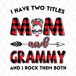 I Have Two Titles Mom And Grammy Svg, Trending Svg, Mom Svg, Mother Svg, Mama Svg, Gift For Mom, Gift For Grandma, Mom L
