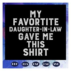 My favorite daughter in law gave me this shirt, daugher in law gift, gift for family, daughter in law shirt, daughter gi