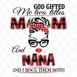 God Gifted Me Two Titles Mom c Svg, Mom And Nana Svg, Mom Svg, Nana Svg, Mom Nana Svg, Grandma Svg, Mom Grandma Svg, Mot