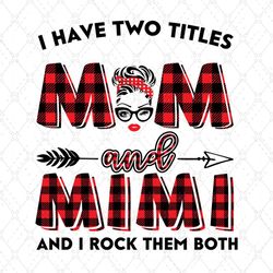I Have Two Titles Mom And Mimi Svg, Trending Svg, Mom Svg, Mother Svg, Mama Svg, Gift For Mom, Gift For Mimi, Mom Life S